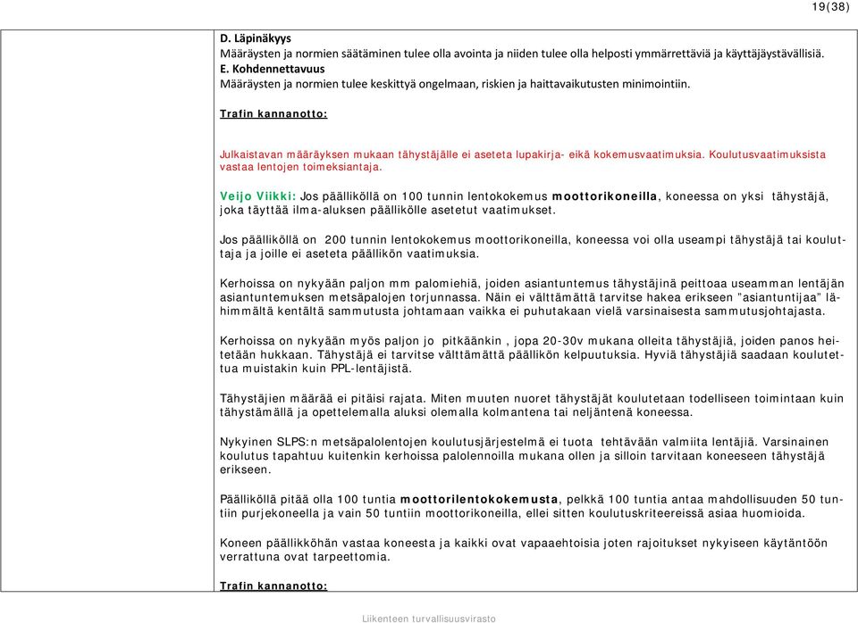 19(38) Julkaistavan määräyksen mukaan tähystäjälle ei aseteta lupakirja- eikä kokemusvaatimuksia. Koulutusvaatimuksista vastaa lentojen toimeksiantaja.