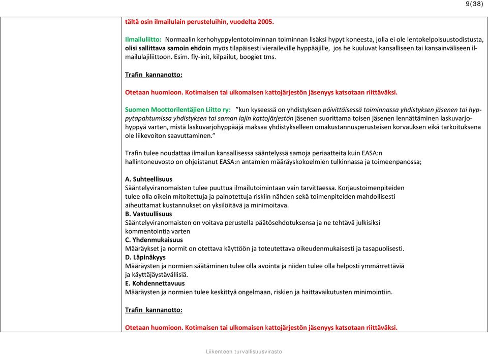 jos he kuuluvat kansalliseen tai kansainväliseen ilmailulajiliittoon. Esim. fly-init, kilpailut, boogiet tms. Otetaan huomioon. Kotimaisen tai ulkomaisen kattojärjestön jäsenyys katsotaan riittäväksi.