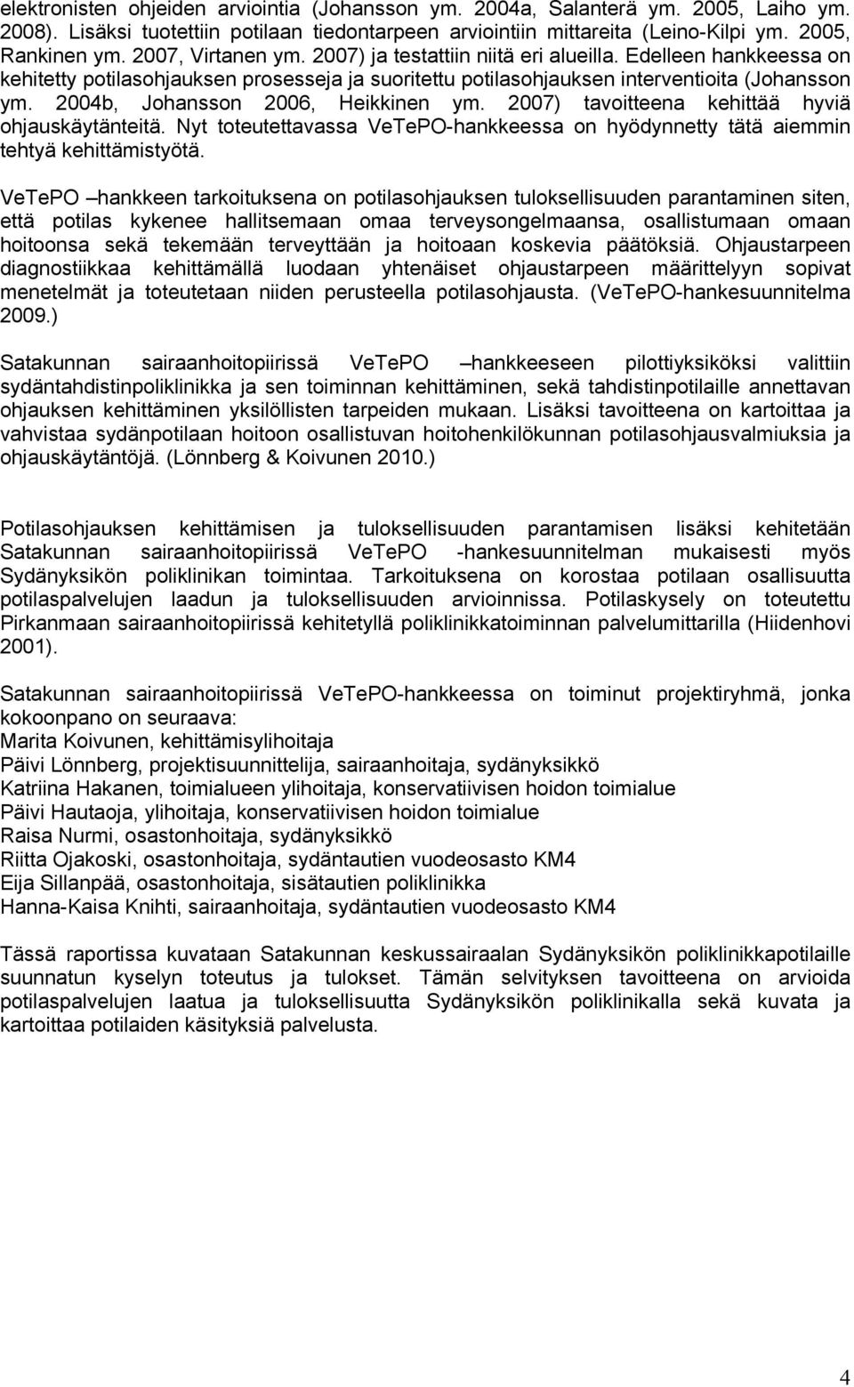 2004b, Johansson 2006, Heikkinen ym. 2007) tavoitteena kehittää hyviä ohjauskäytänteitä. Nyt toteutettavassa VeTePO-hankkeessa on hyödynnetty tätä aiemmin tehtyä kehittämistyötä.