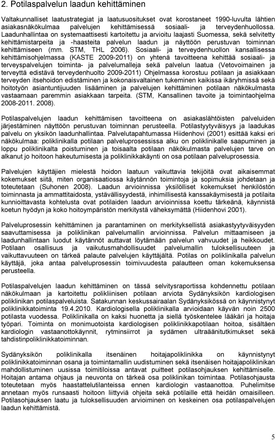 Laadunhallintaa on systemaattisesti kartoitettu ja arvioitu laajasti Suomessa, sekä selvitetty kehittämistarpeita ja -haasteita palvelun laadun ja näyttöön perustuvan toiminnan kehittämiseen (mm.