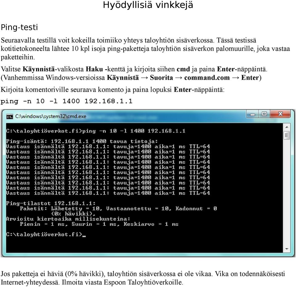 Valitse Käynnistä-valikosta Haku -kenttä ja kirjoita siihen cmd ja paina Enter-näppäintä. (Vanhemmissa Windows-versioissa Käynnistä Suorita command.