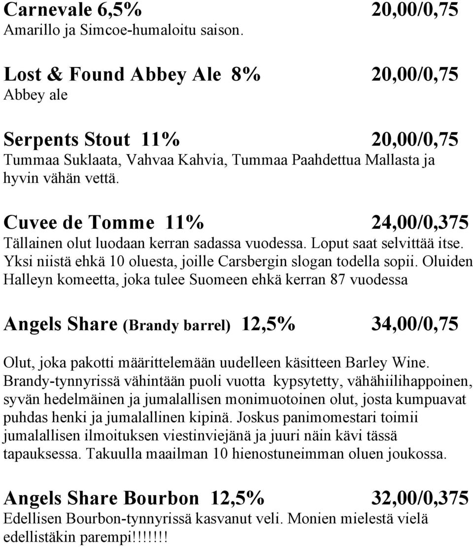 Cuvee de Tomme 11% 24,00/0,375 Tällainen olut luodaan kerran sadassa vuodessa. Loput saat selvittää itse. Yksi niistä ehkä 10 oluesta, joille Carsbergin slogan todella sopii.