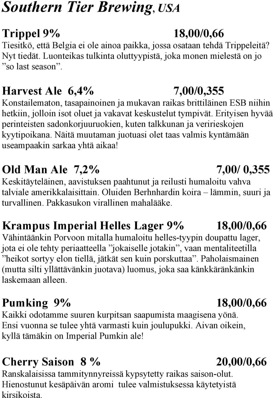 Harvest Ale 6,4% 7,00/0,355 Konstailematon, tasapainoinen ja mukavan raikas brittiläinen ESB niihin hetkiin, jolloin isot oluet ja vakavat keskustelut tympivät.