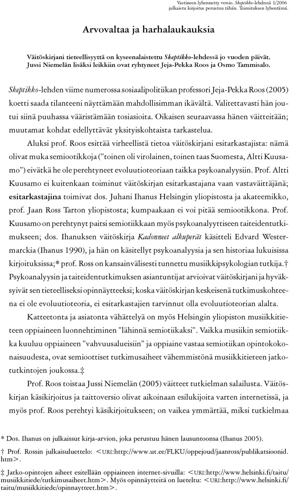 Skeptikko lehden viime numerossa sosiaalipolitiikan professori Jeja Pekka Roos (2005) koetti saada tilanteeni näyttämään mahdollisimman ikävältä.