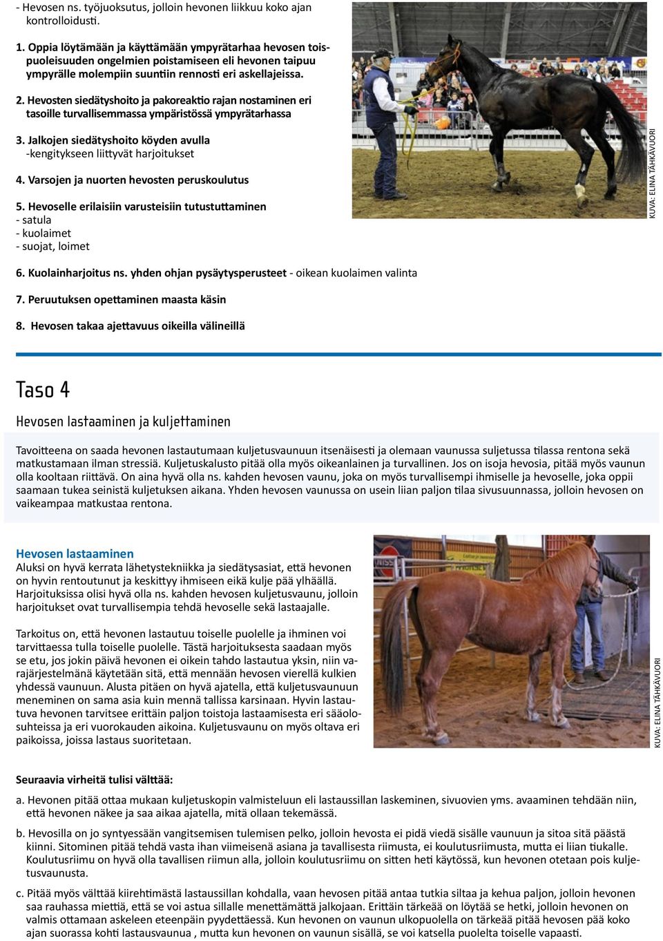 Hevosten siedätyshoito ja pakoreaktio rajan nostaminen eri tasoille turvallisemmassa ympäristössä ympyrätarhassa 3. Jalkojen siedätyshoito köyden avulla -kengitykseen liittyvät harjoitukset 4.