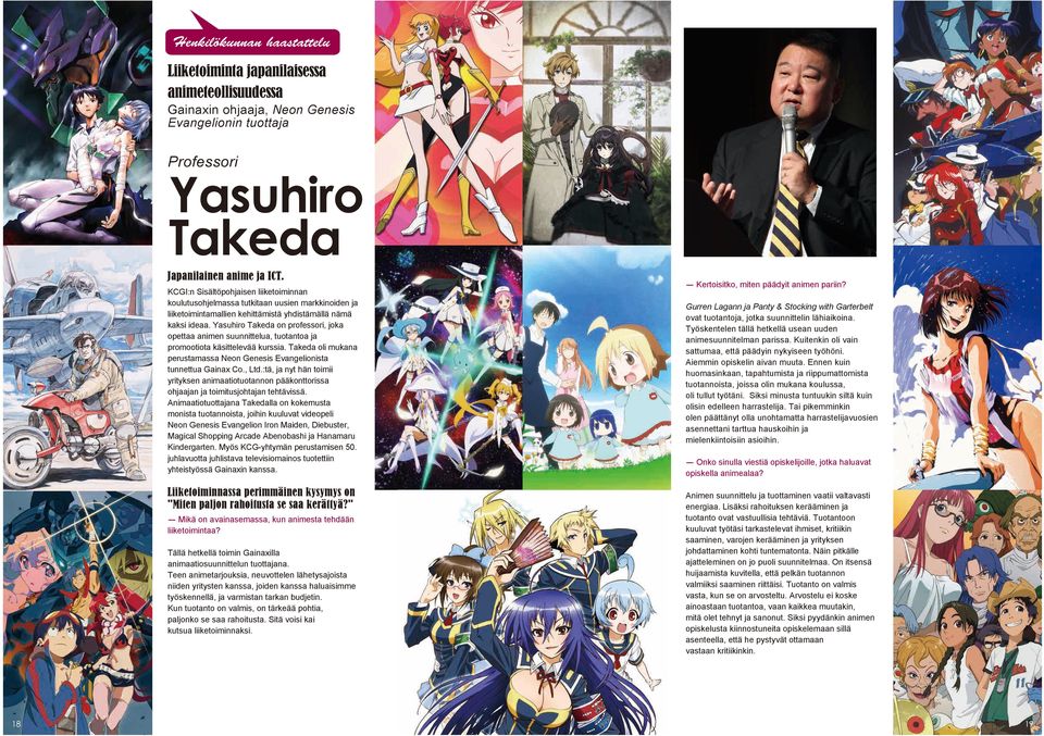 Yasuhiro Takeda on professori, joka opettaa animen suunnittelua, tuotantoa ja promootiota käsittelevää kurssia. Takeda oli mukana perustamassa Neon Genesis Evangelionista tunnettua Gainax Co., Ltd.