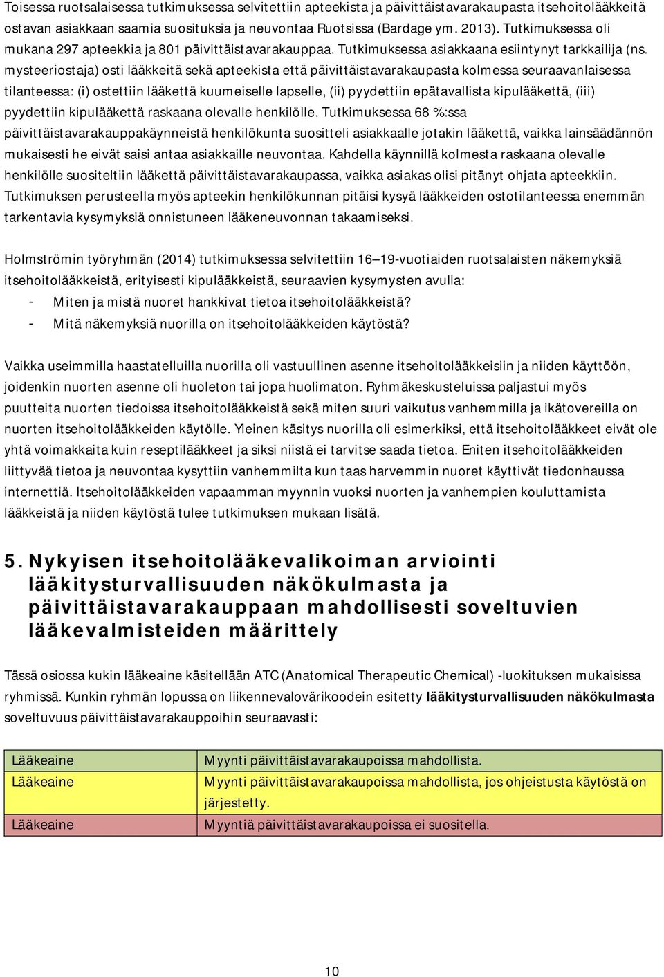 mysteeriostaja) osti lääkkeitä sekä apteekista että päivittäistavarakaupasta kolmessa seuraavanlaisessa tilanteessa: (i) ostettiin lääkettä kuumeiselle lapselle, (ii) pyydettiin epätavallista