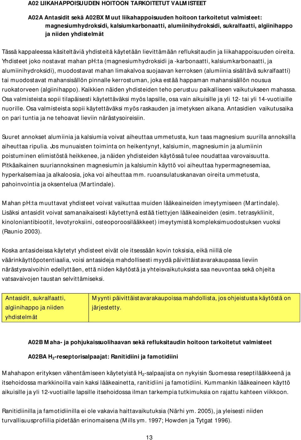 Yhdisteet joko nostavat mahan ph:ta (magnesiumhydroksidi ja -karbonaatti, kalsiumkarbonaatti, ja alumiinihydroksidi), muodostavat mahan limakalvoa suojaavan kerroksen (alumiinia sisältävä