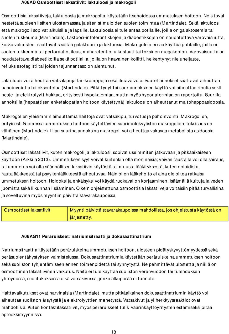 Laktuloosia ei tule antaa potilaille, joilla on galaktosemia tai suolen tukkeuma (Martindale).