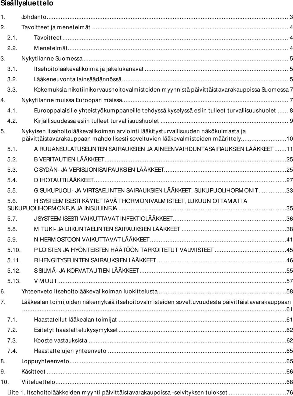 Eurooppalaisille yhteistyökumppaneille tehdyssä kyselyssä esiin tulleet turvallisuushuolet... 8 4.2. Kirjallisuudessa esiin tulleet turvallisuushuolet... 9 5.