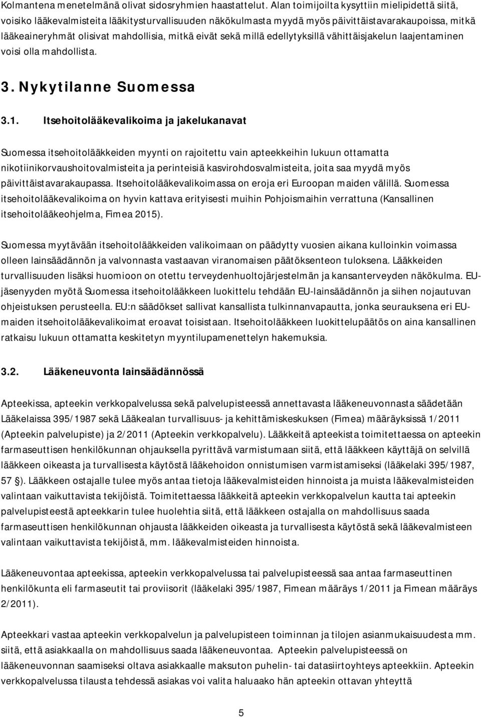 eivät sekä millä edellytyksillä vähittäisjakelun laajentaminen voisi olla mahdollista. 3. Nykytilanne Suomessa 3.1.
