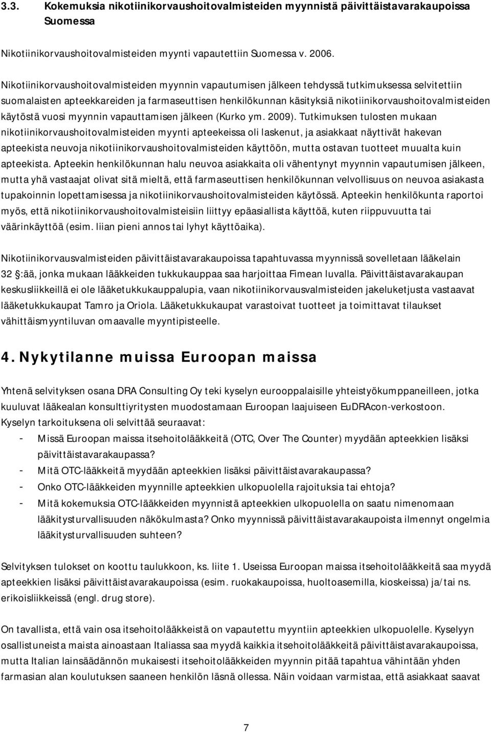 nikotiinikorvaushoitovalmisteiden käytöstä vuosi myynnin vapauttamisen jälkeen (Kurko ym. 2009).