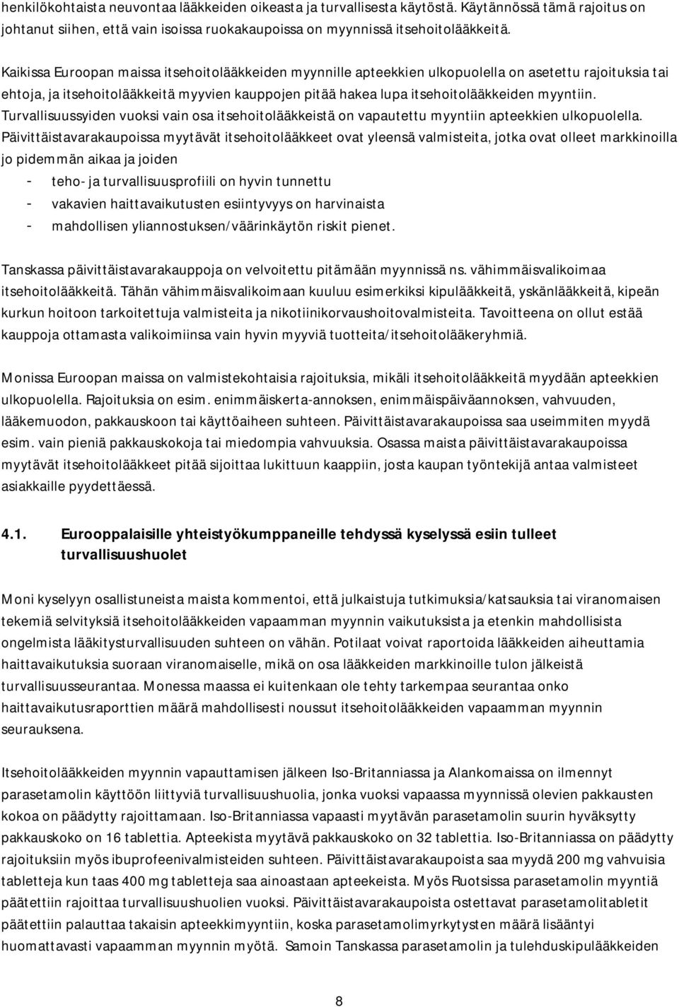 myyntiin. Turvallisuussyiden vuoksi vain osa itsehoitolääkkeistä on vapautettu myyntiin apteekkien ulkopuolella.