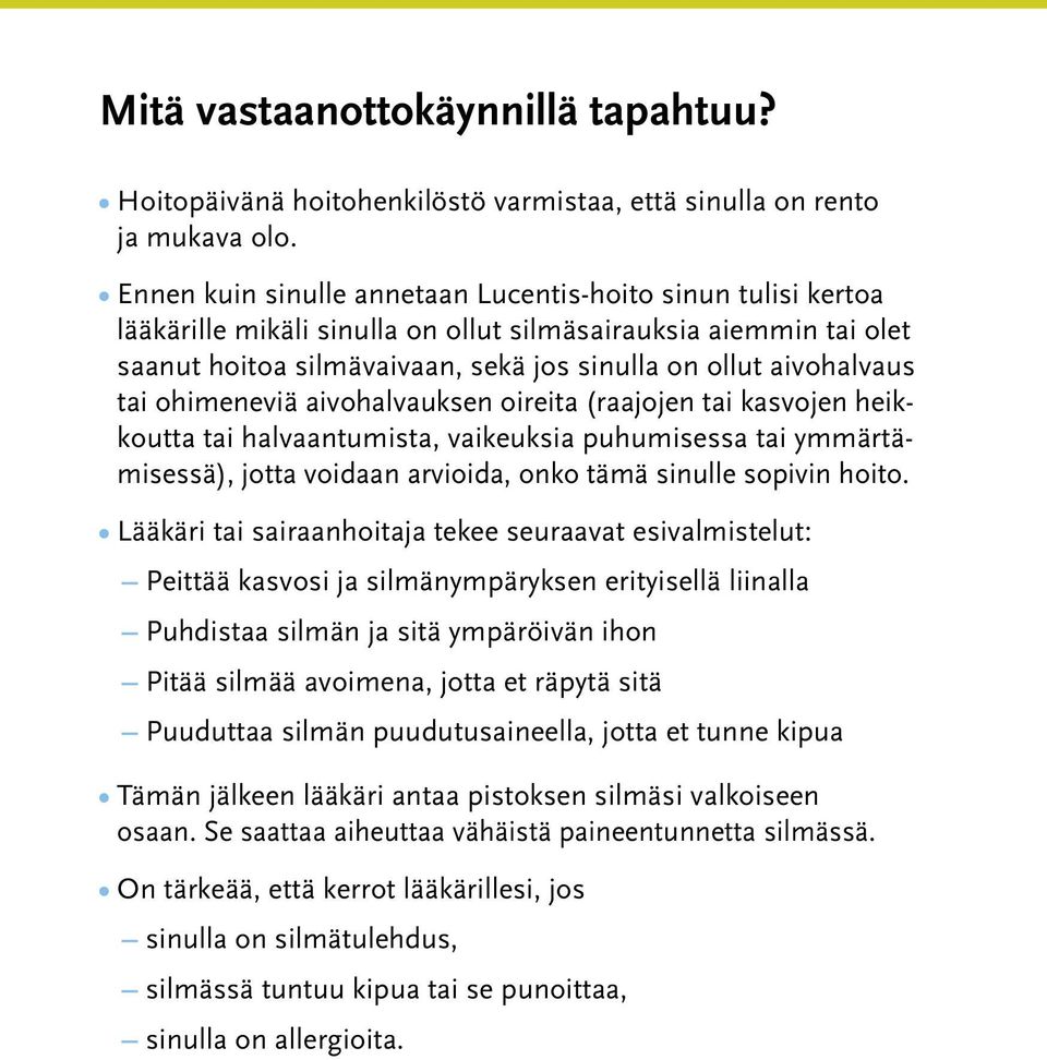 tai ohimeneviä aivohalvauksen oireita (raajojen tai kasvojen heikkoutta tai halvaantumista, vaikeuksia puhumisessa tai ymmärtämisessä), jotta voidaan arvioida, onko tämä sinulle sopivin hoito.