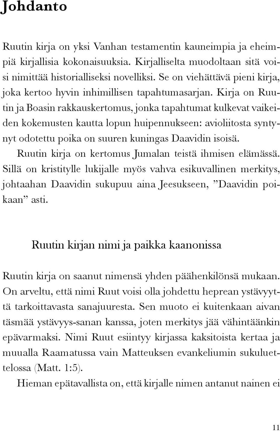 Kirja on Ruutin ja Boasin rakkauskertomus, jonka tapahtumat kulkevat vaikeiden kokemusten kautta lopun huipennukseen: avioliitosta syntynyt odotettu poika on suuren kuningas Daavidin isoisä.