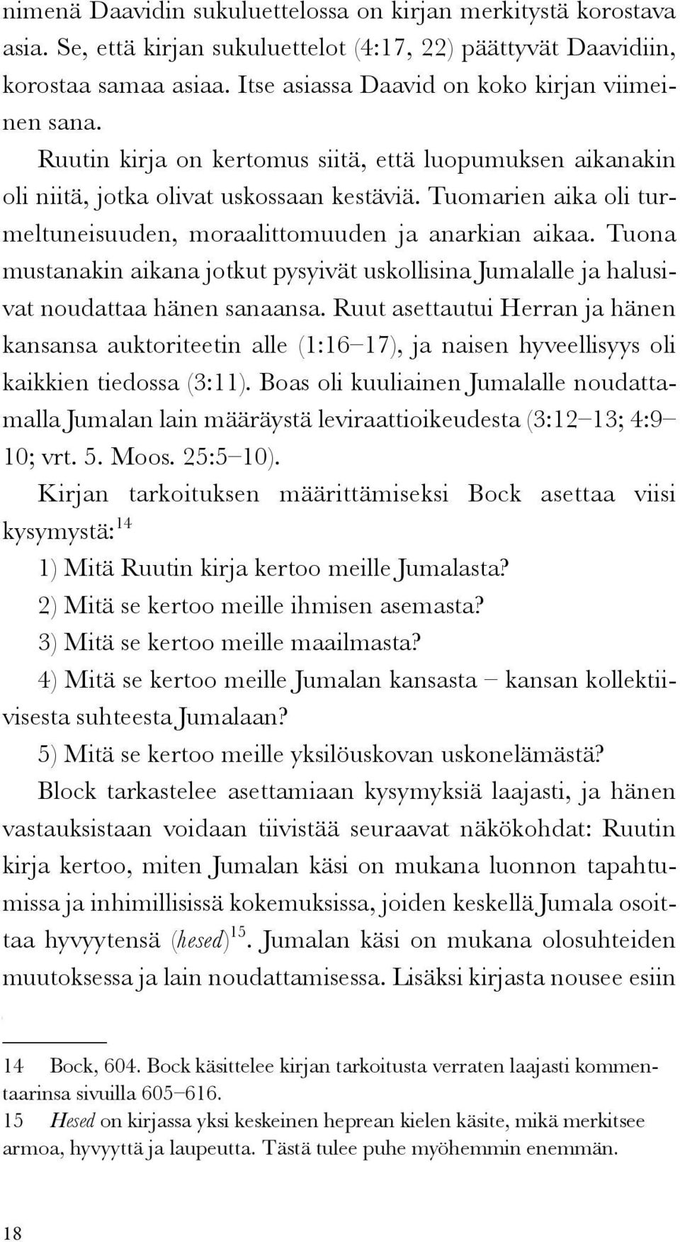 Tuomarien aika oli turmeltuneisuuden, moraalittomuuden ja anarkian aikaa. Tuona mustanakin aikana jotkut pysyivät uskollisina Jumalalle ja halusivat noudattaa hänen sanaansa.