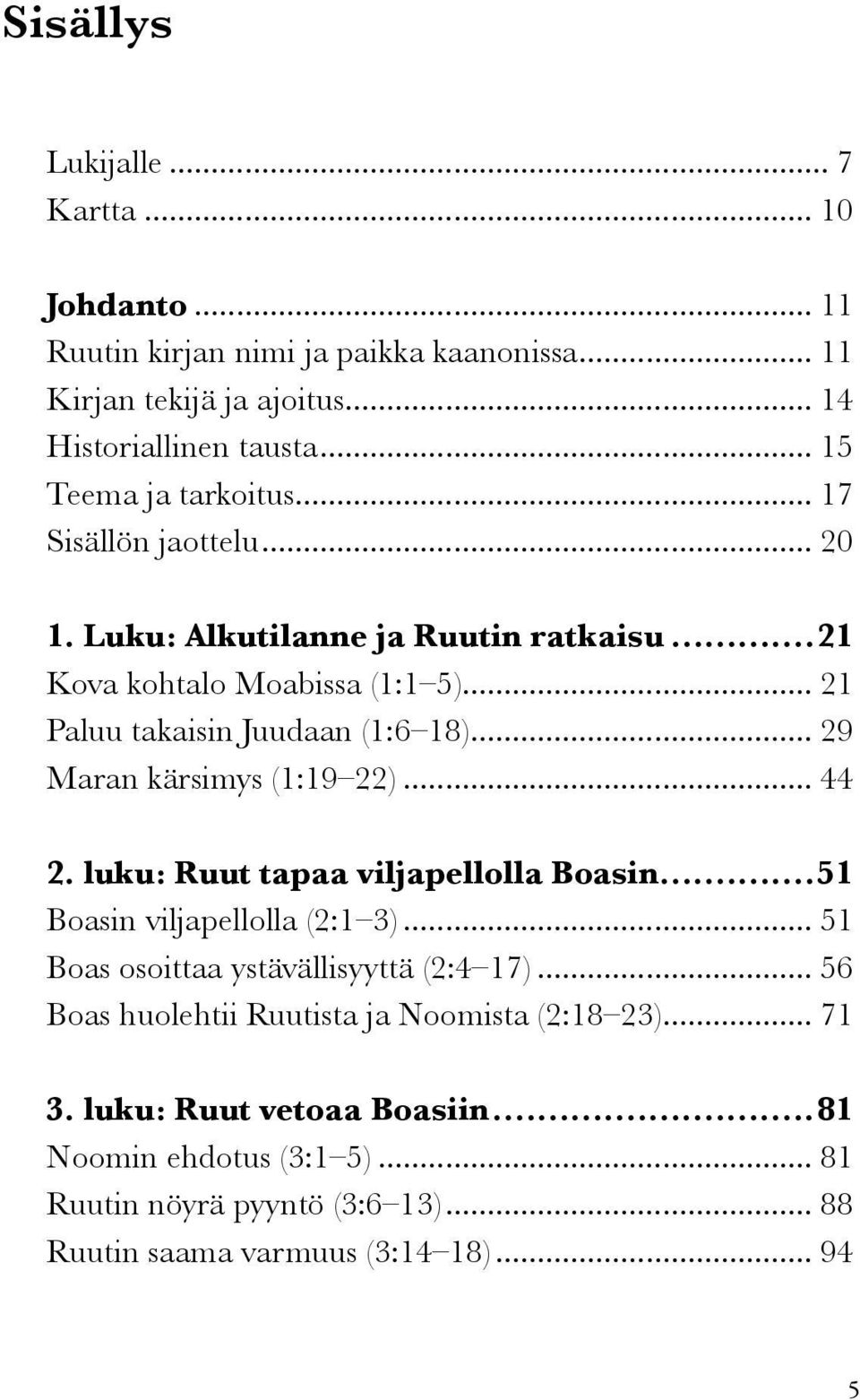 .. 29 Maran kärsimys (1:19 22)... 44 2. luku: Ruut tapaa viljapellolla Boasin...51 Boasin viljapellolla (2:1 3)... 51 Boas osoittaa ystävällisyyttä (2:4 17).