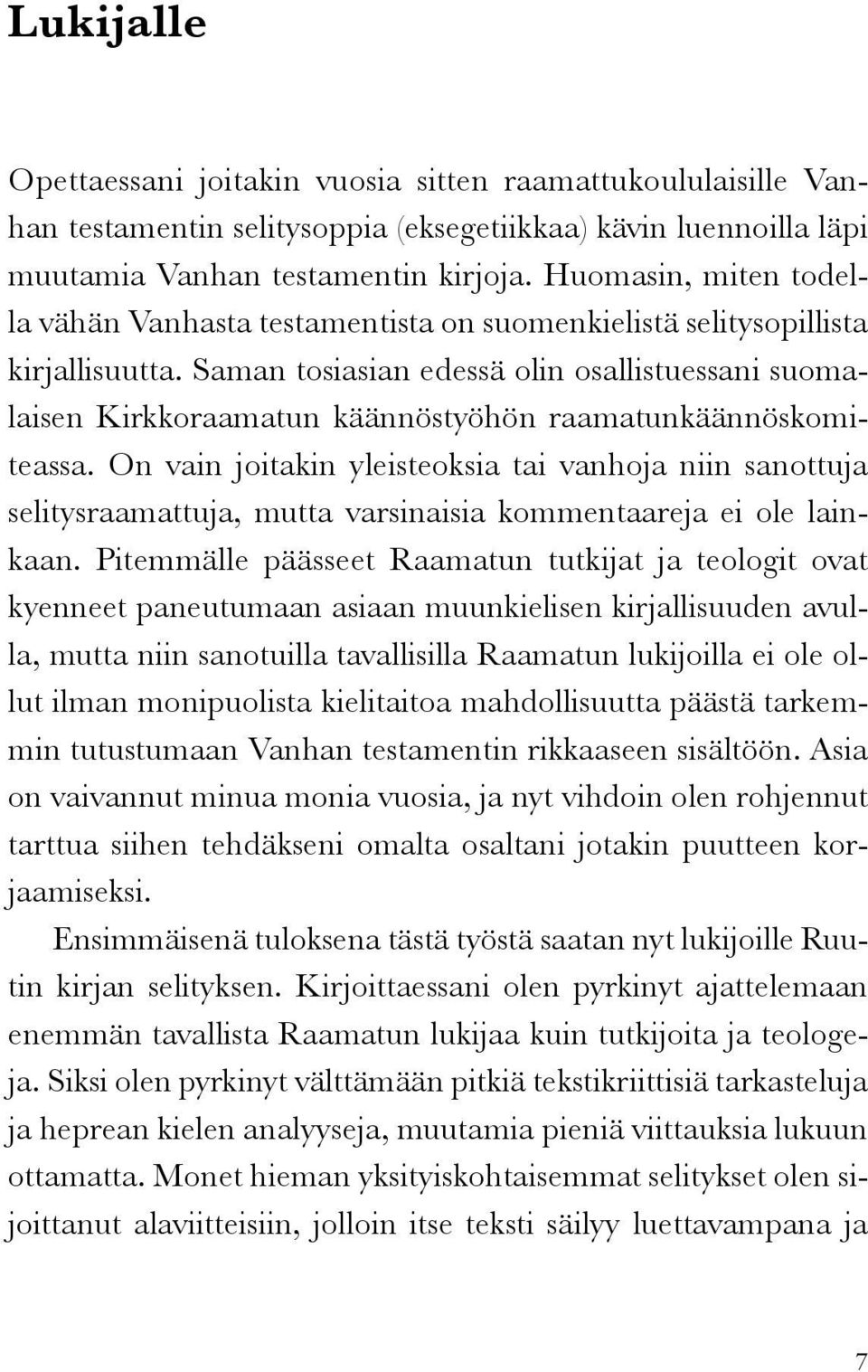 Saman tosiasian edessä olin osallistuessani suomalaisen Kirkkoraamatun käännöstyöhön raamatunkäännöskomiteassa.