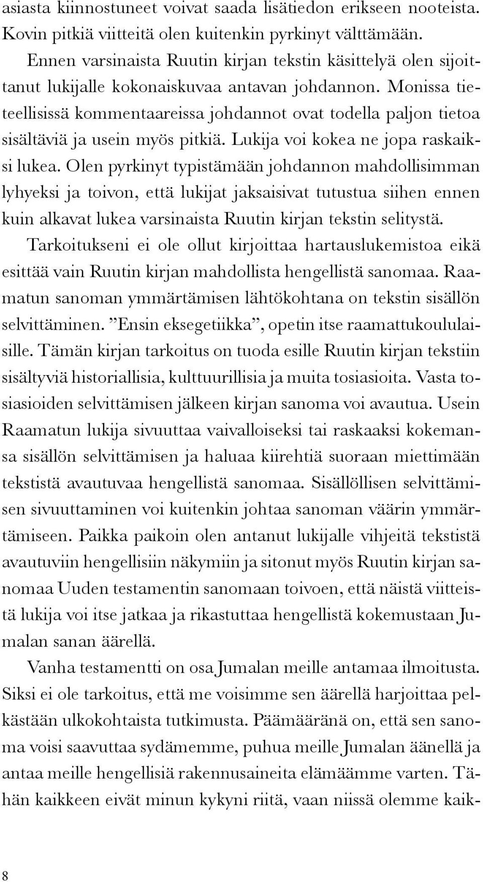 Monissa tieteellisissä kommentaareissa johdannot ovat todella paljon tietoa sisältäviä ja usein myös pitkiä. Lukija voi kokea ne jopa raskaiksi lukea.