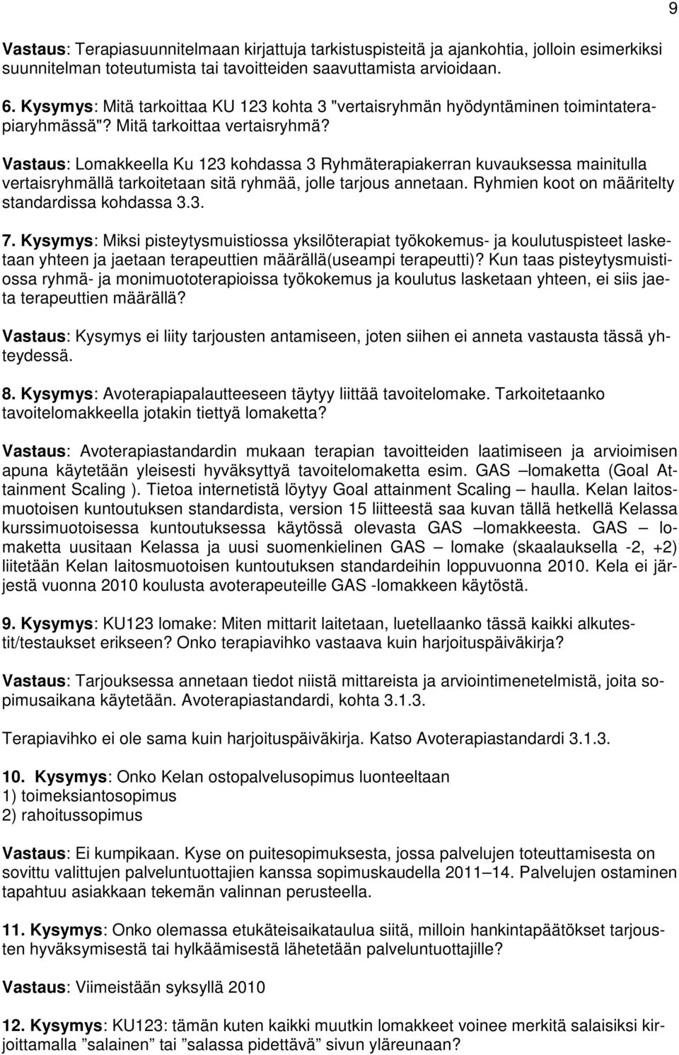 Vastaus: Lomakkeella Ku 123 kohdassa 3 Ryhmäterapiakerran kuvauksessa mainitulla vertaisryhmällä tarkoitetaan sitä ryhmää, jolle tarjous annetaan. Ryhmien koot on määritelty standardissa kohdassa 3.3. 7.