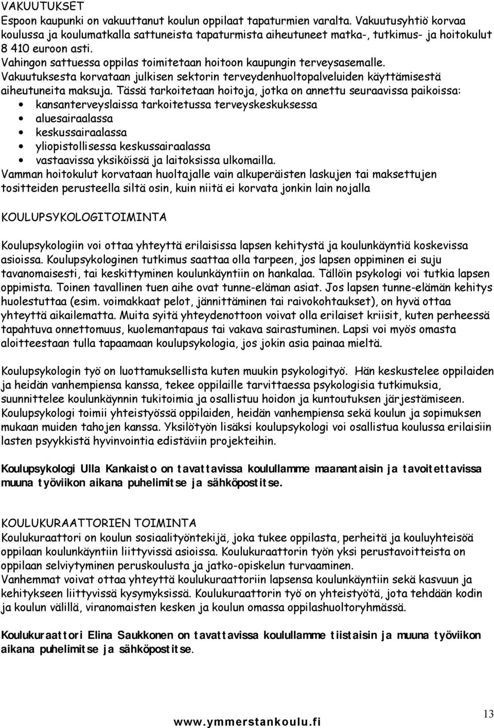 Vahingon sattuessa oppilas toimitetaan hoitoon kaupungin terveysasemalle. Vakuutuksesta korvataan julkisen sektorin terveydenhuoltopalveluiden käyttämisestä aiheutuneita maksuja.