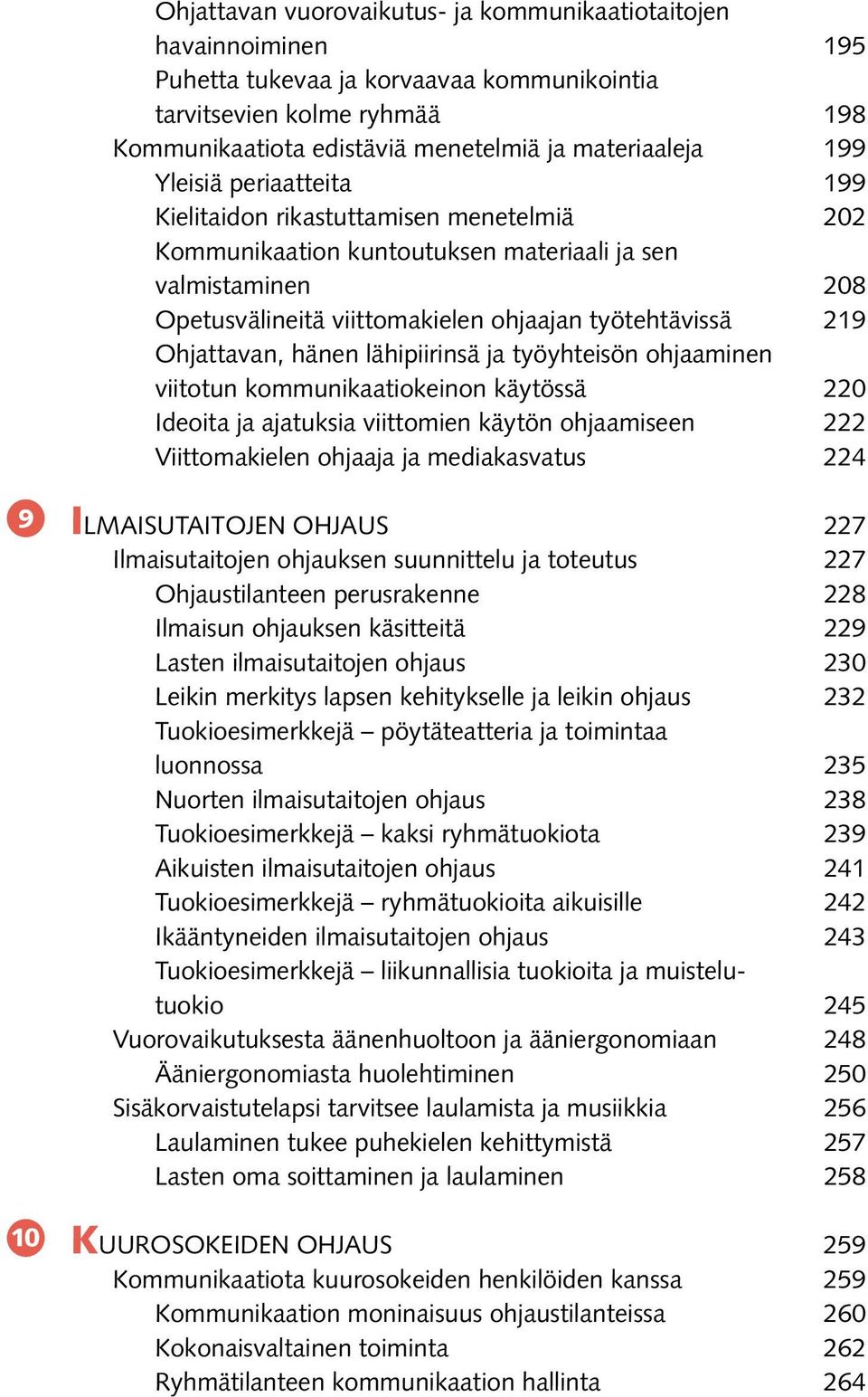 Ohjattavan, hänen lähipiirinsä ja työyhteisön ohjaaminen viitotun kommunikaatiokeinon käytössä 220 Ideoita ja ajatuksia viittomien käytön ohjaamiseen 222 Viittomakielen ohjaaja ja mediakasvatus 224 9