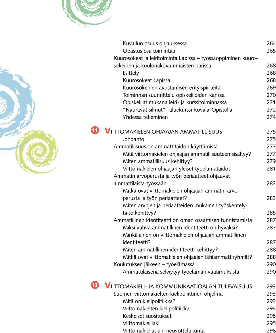 Yhdessä tekeminen 274 11 12 VIITTOMAKIELEN OHJAAJAN AMMATILLISUUS 275 Johdanto 275 Ammatillisuus on ammattitaidon käyttämistä 277 Mitä viittomakielen ohjaajan ammatillisuuteen sisältyy?