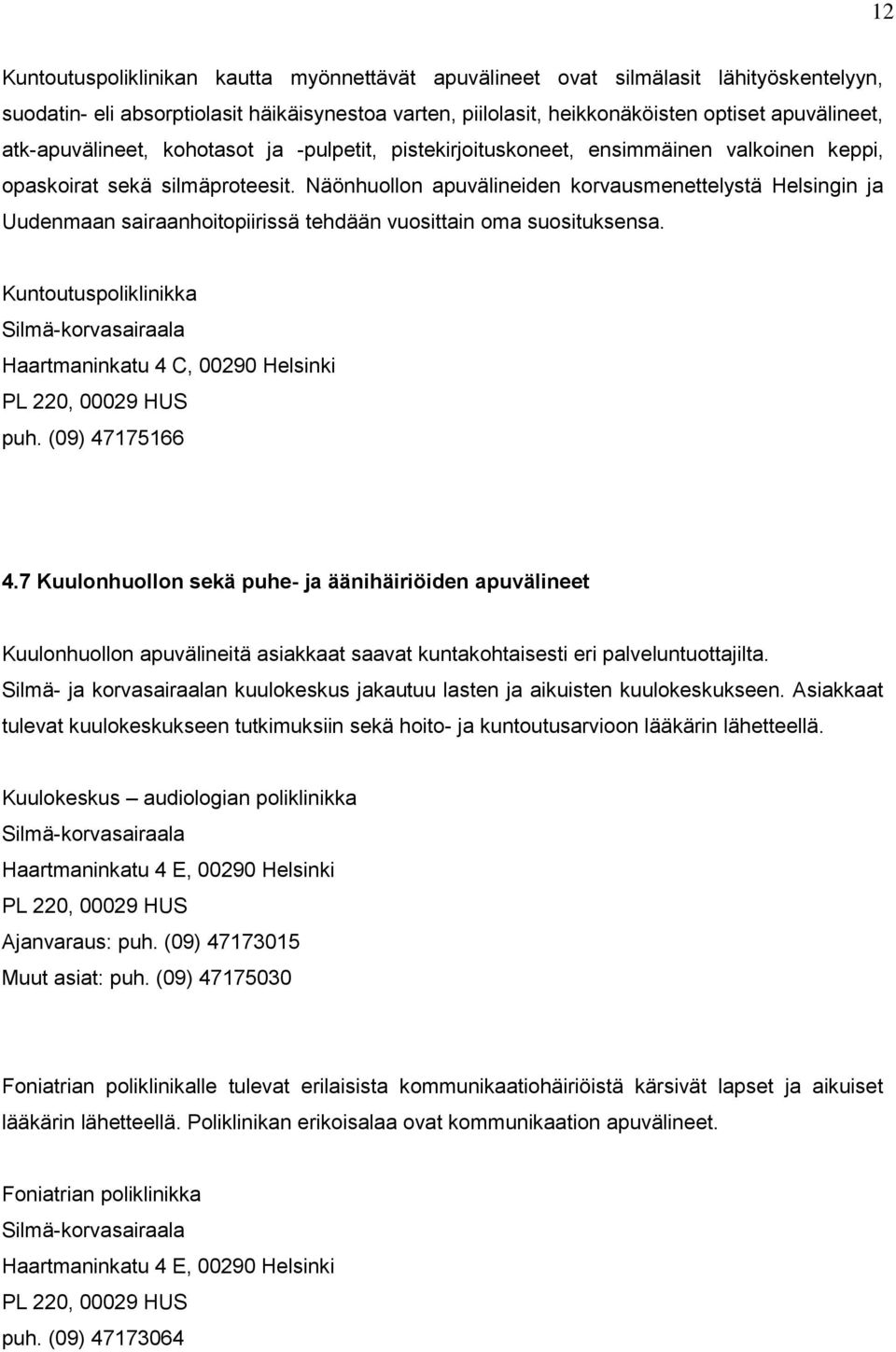 Näönhuollon apuvälineiden korvausmenettelystä Helsingin ja Uudenmaan sairaanhoitopiirissä tehdään vuosittain oma suosituksensa.