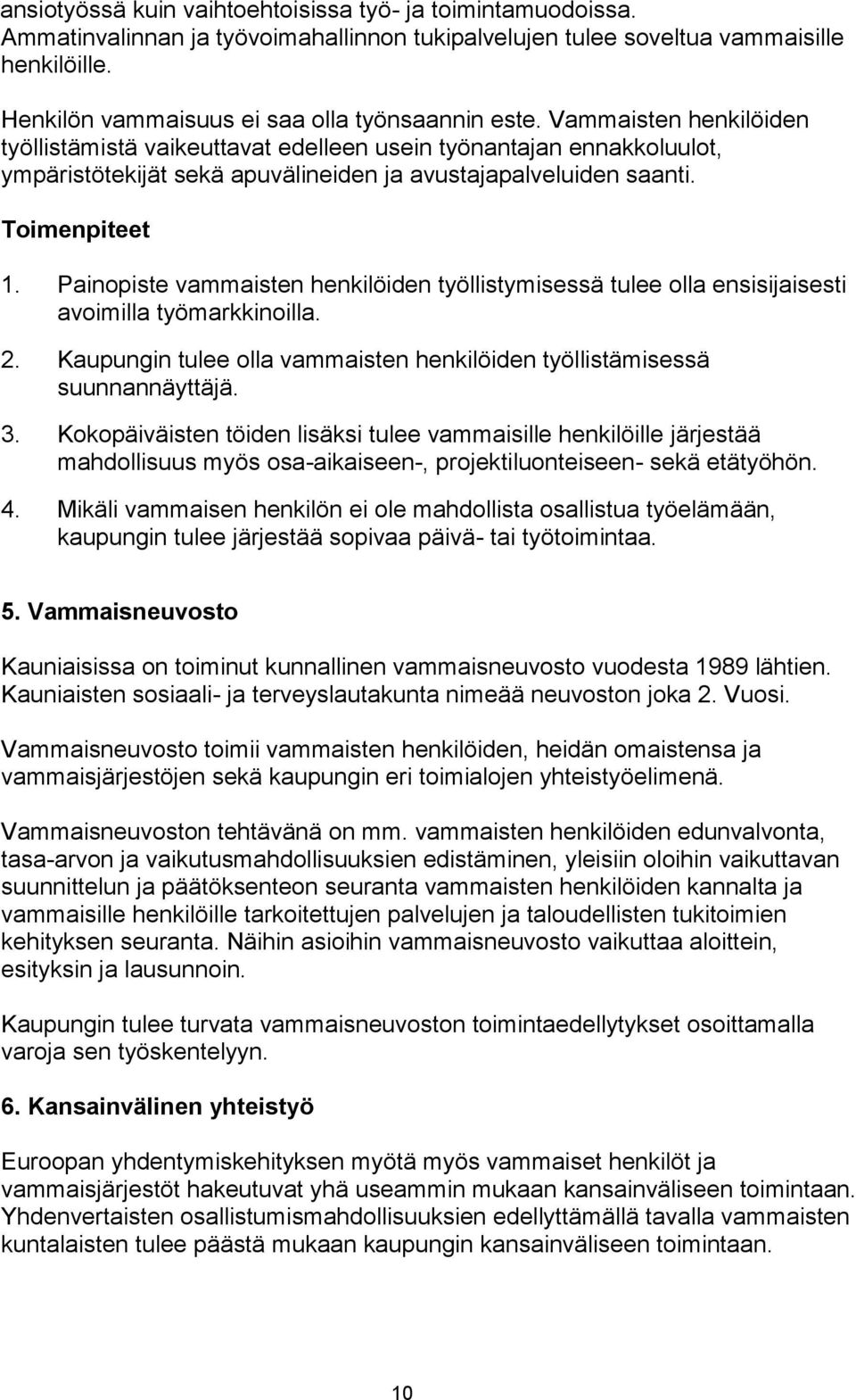 Vammaisten henkilöiden työllistämistä vaikeuttavat edelleen usein työnantajan ennakkoluulot, ympäristötekijät sekä apuvälineiden ja avustajapalveluiden saanti. 1.