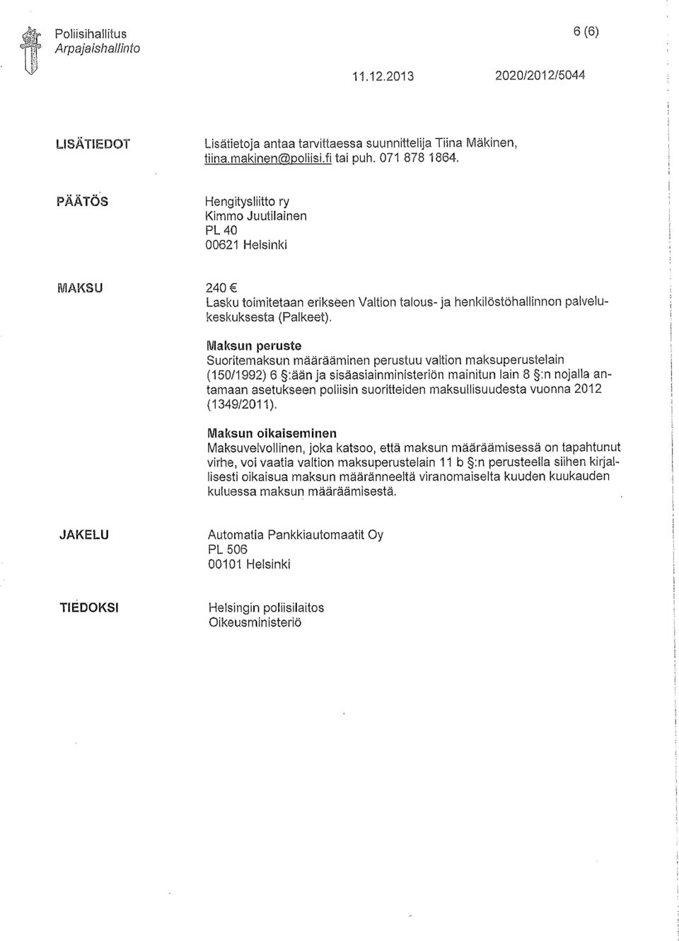 Maksun peruste Suoritemaksun määrääminen perustuu valtion maksuperustelain (150/1992) 6 :ään ja sisäasiainministeriön mainitun lain 8 :n nojalla antamaan asetukseen poliisin suoriueiden