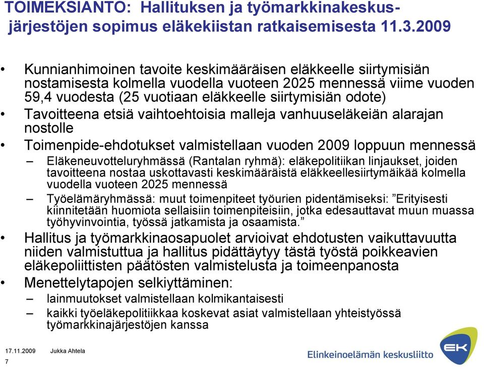 Tavoitteena etsiä vaihtoehtoisia malleja vanhuuseläkeiän alarajan nostolle Toimenpide-ehdotukset valmistellaan vuoden 2009 loppuun mennessä Eläkeneuvotteluryhmässä (Rantalan ryhmä): eläkepolitiikan