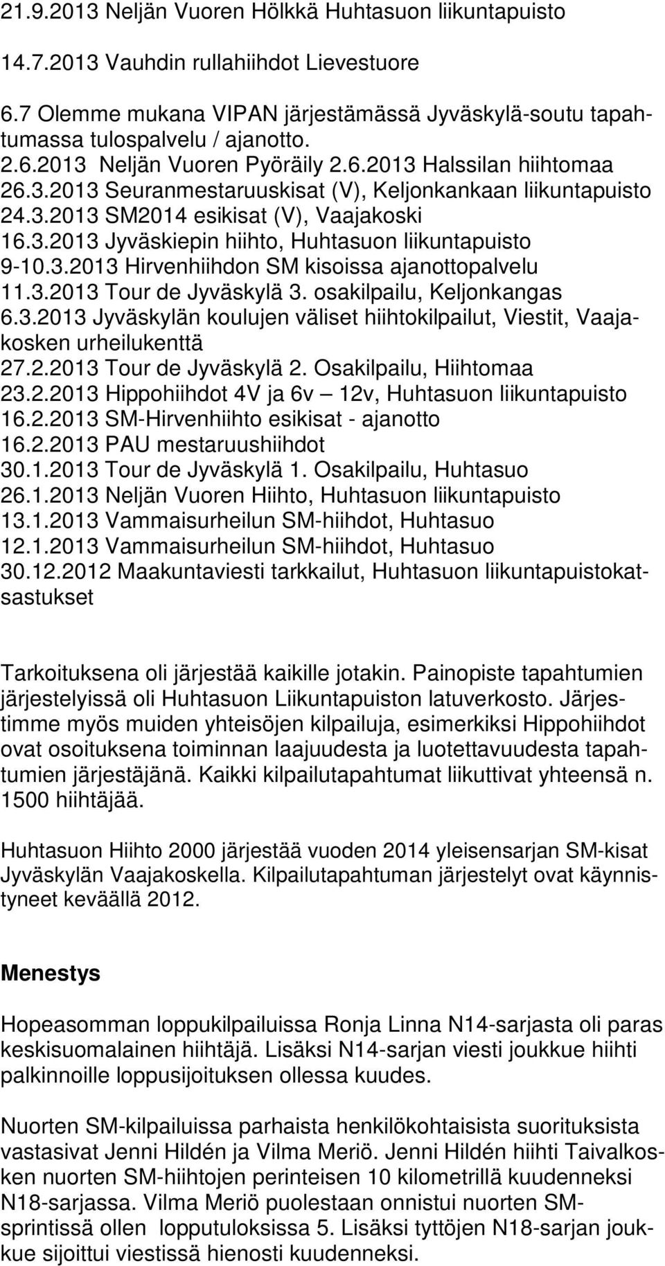 3.2013 Tour de Jyväskylä 3. osakilpailu, Keljonkangas 6.3.2013 Jyväskylän koulujen väliset hiihtokilpailut, Viestit, Vaajakosken urheilukenttä 27.2.2013 Tour de Jyväskylä 2. Osakilpailu, Hiihtomaa 23.