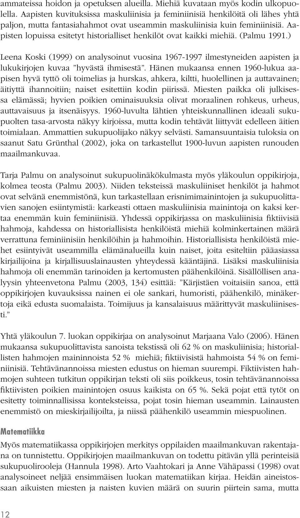 Aapisten lopuissa esitetyt historialliset henkilöt ovat kaikki miehiä. (Palmu 1991.) Leena Koski (1999) on analysoinut vuosina 1967-1997 ilmestyneiden aapisten ja lukukirjojen kuvaa hyvästä ihmisestä.