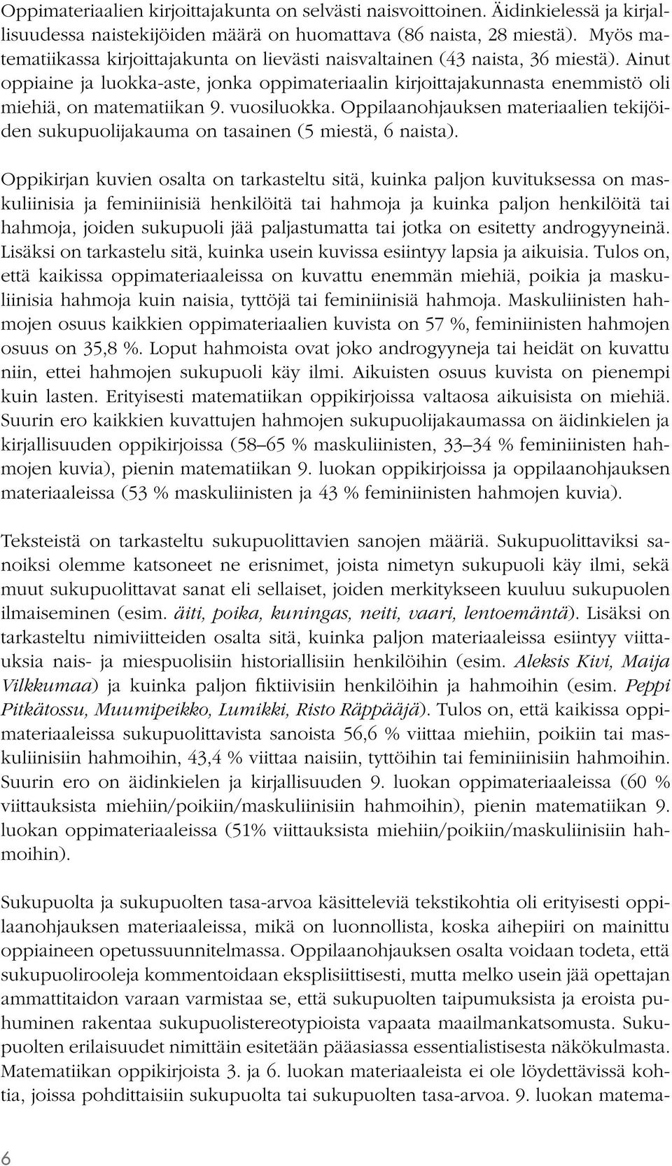 vuosiluokka. Oppilaanohjauksen materiaalien tekijöiden sukupuolijakauma on tasainen (5 miestä, 6 naista).