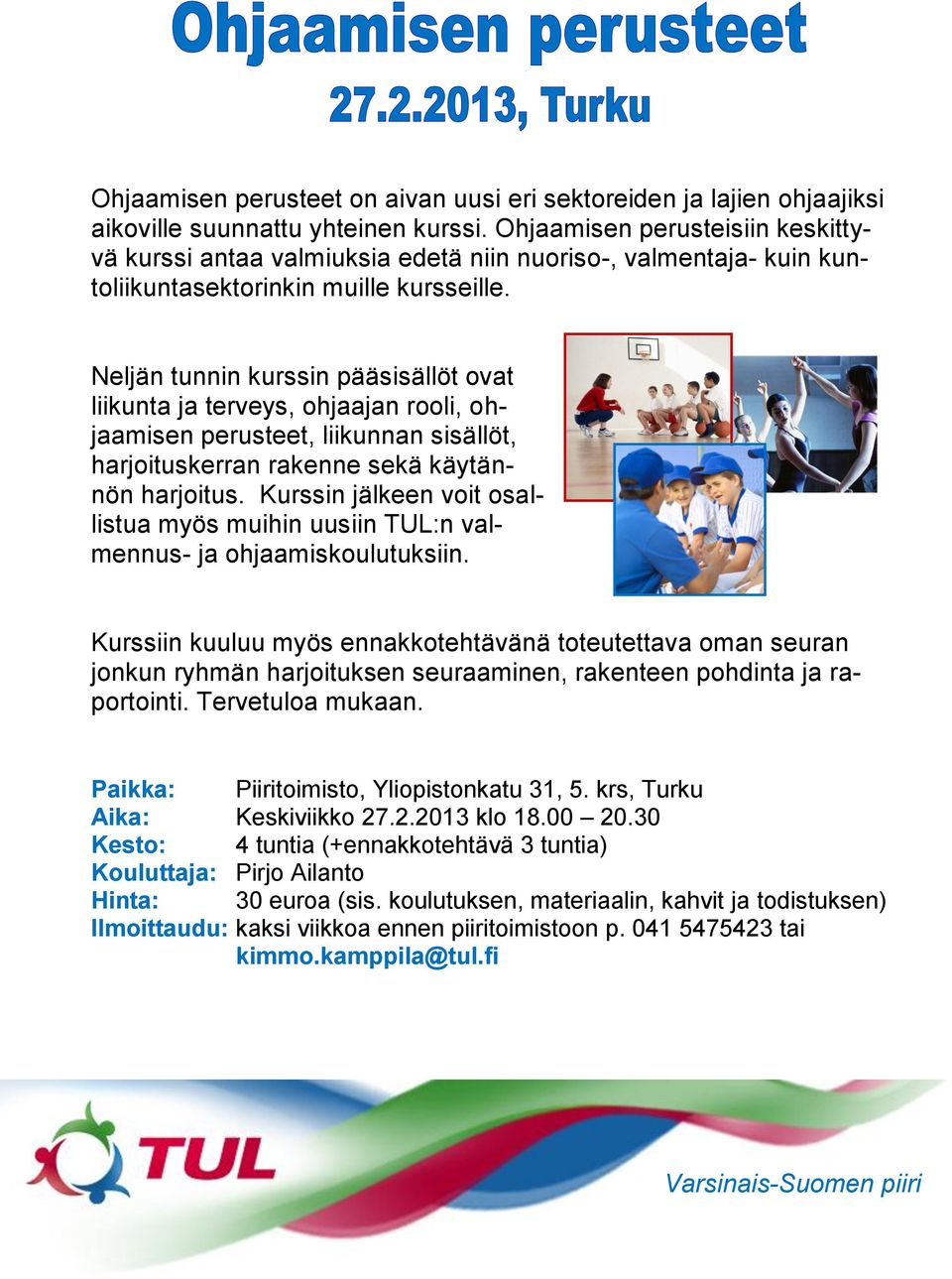 Neljän tunnin kurssin pääsisällöt ovat liikunta ja terveys, ohjaajan rooli, ohjaamisen perusteet, liikunnan sisällöt, harjoituskerran rakenne sekä käytännön harjoitus.