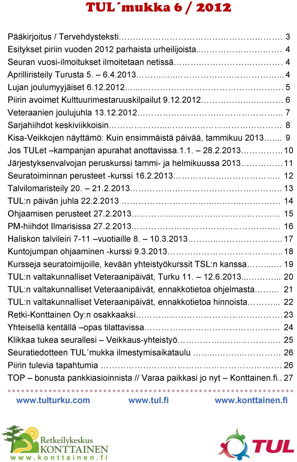 .... 8 Kisa-Veikkojen näyttämö: Kuin ensimmäistä päivää, tammikuu 2013... 9 Jos TULet kampanjan apurahat anottavissa.1.1. 28.2.2013 10 Järjestyksenvalvojan peruskurssi tammi- ja helmikuussa 2013 11 Seuratoiminnan perusteet -kurssi 16.