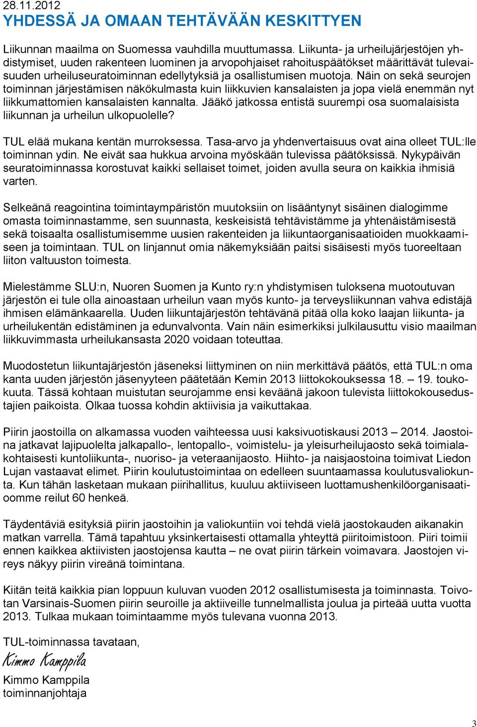 Näin on sekä seurojen toiminnan järjestämisen näkökulmasta kuin liikkuvien kansalaisten ja jopa vielä enemmän nyt liikkumattomien kansalaisten kannalta.