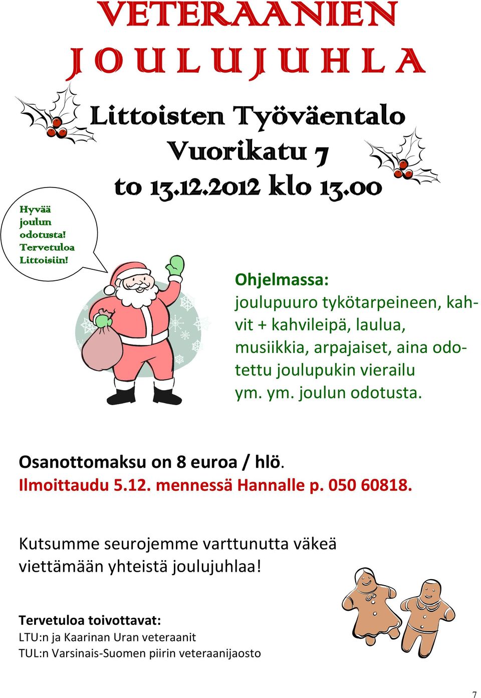 ym. joulun odotusta. Osanottomaksu on 8 euroa / hlö. Ilmoittaudu 5.12. mennessä Hannalle p. 050 60818.