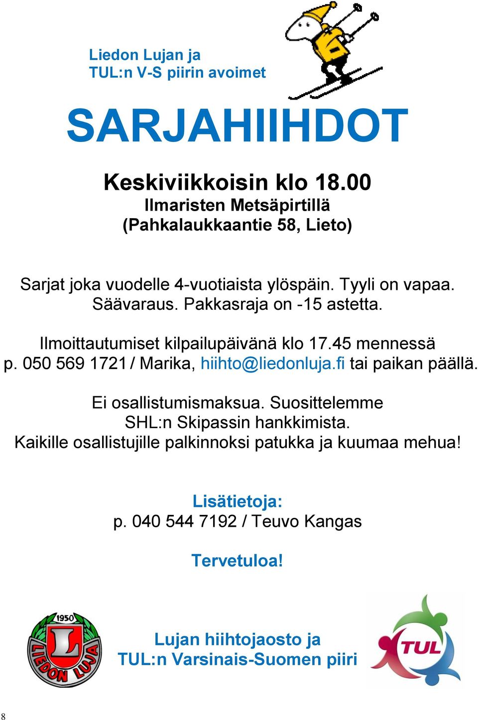 Pakkasraja on -15 astetta. Ilmoittautumiset kilpailupäivänä klo 17.45 mennessä p. 050 569 1721 / Marika, hiihto@liedonluja.fi tai paikan päällä.