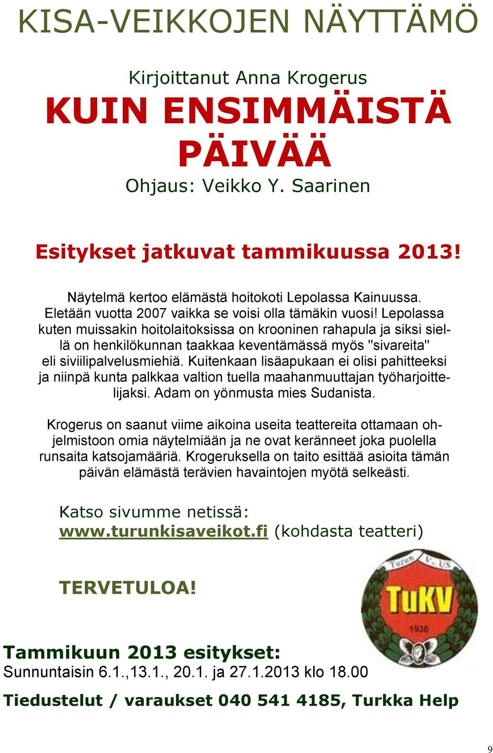 Lepolassa kuten muissakin hoitolaitoksissa on krooninen rahapula ja siksi siellä on henkilökunnan taakkaa keventämässä myös "sivareita" eli siviilipalvelusmiehiä.