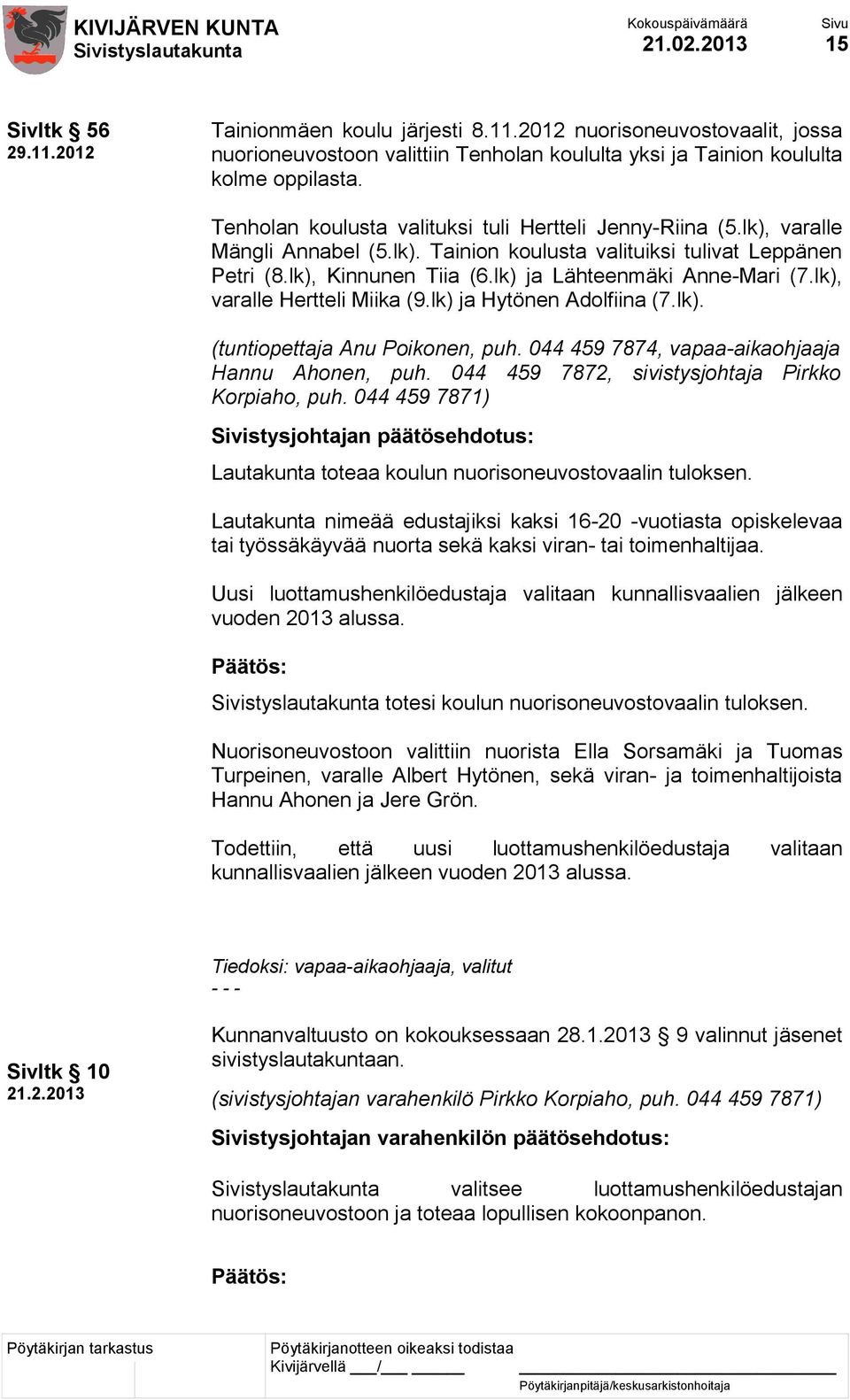 lk) ja Lähteenmäki Anne-Mari (7.lk), varalle Hertteli Miika (9.lk) ja Hytönen Adolfiina (7.lk). (tuntiopettaja Anu Poikonen, puh. 044 459 7874, vapaa-aikaohjaaja Hannu Ahonen, puh.