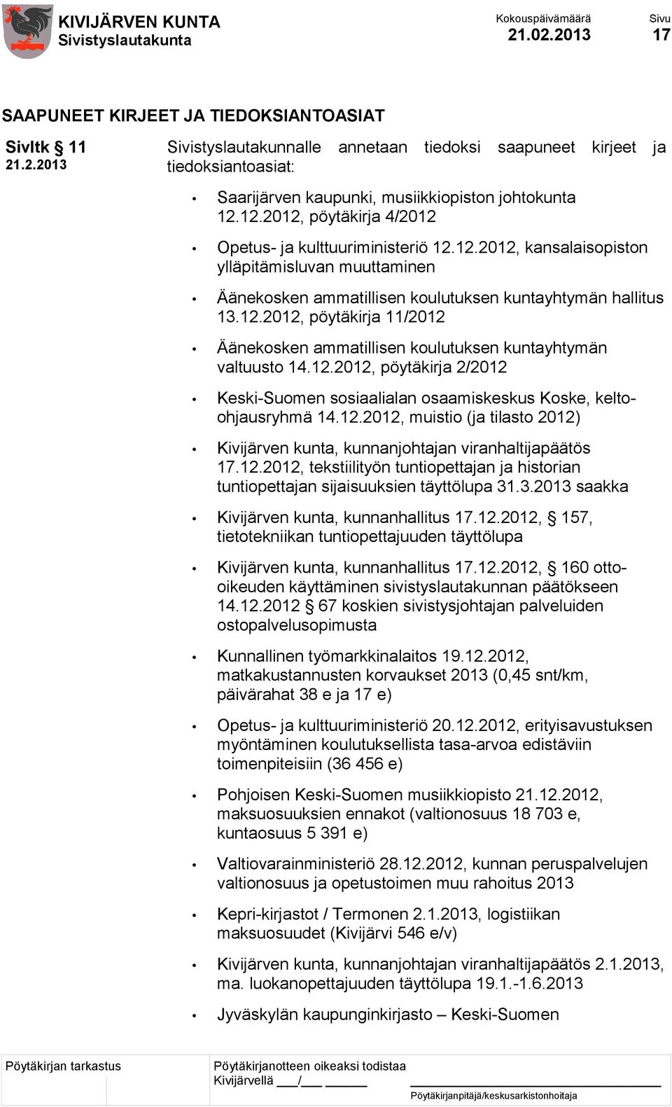 12.2012, pöytäkirja 2/2012 Keski-Suomen sosiaalialan osaamiskeskus Koske, keltoohjausryhmä 14.12.2012, muistio (ja tilasto 2012) Kivijärven kunta, kunnanjohtajan viranhaltijapäätös 17.12.2012, tekstiilityön tuntiopettajan ja historian tuntiopettajan sijaisuuksien täyttölupa 31.