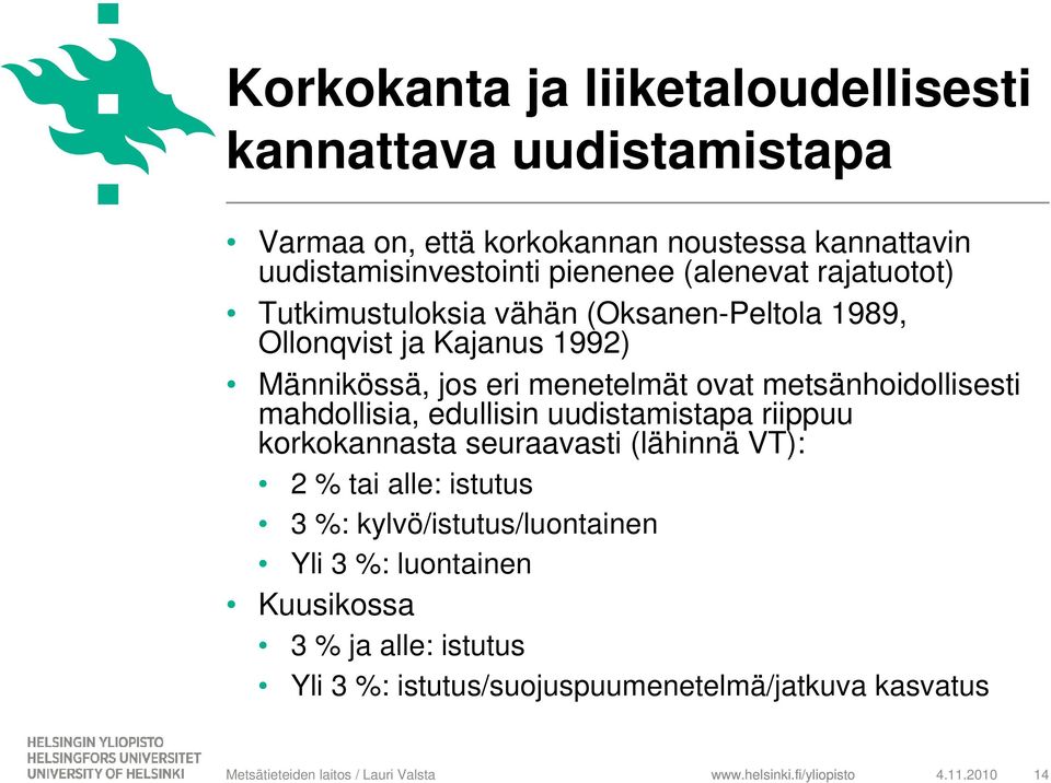 ovat metsänhoidollisesti mahdollisia, edullisin uudistamistapa riippuu korkokannasta seuraavasti (lähinnä VT): 2 % tai alle: istutus 3 %: