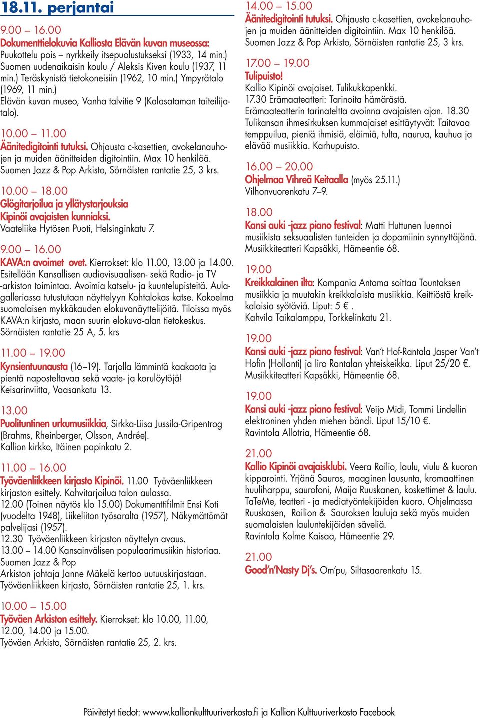 ) Elävän kuvan museo, Vanha talvitie 9 (Kalasataman taiteilijatalo). 10.00 11.00 Äänitedigitointi tutuksi. Ohjausta c-kasettien, avokelanauhojen ja muiden äänitteiden digitointiin. Max 10 henkilöä.