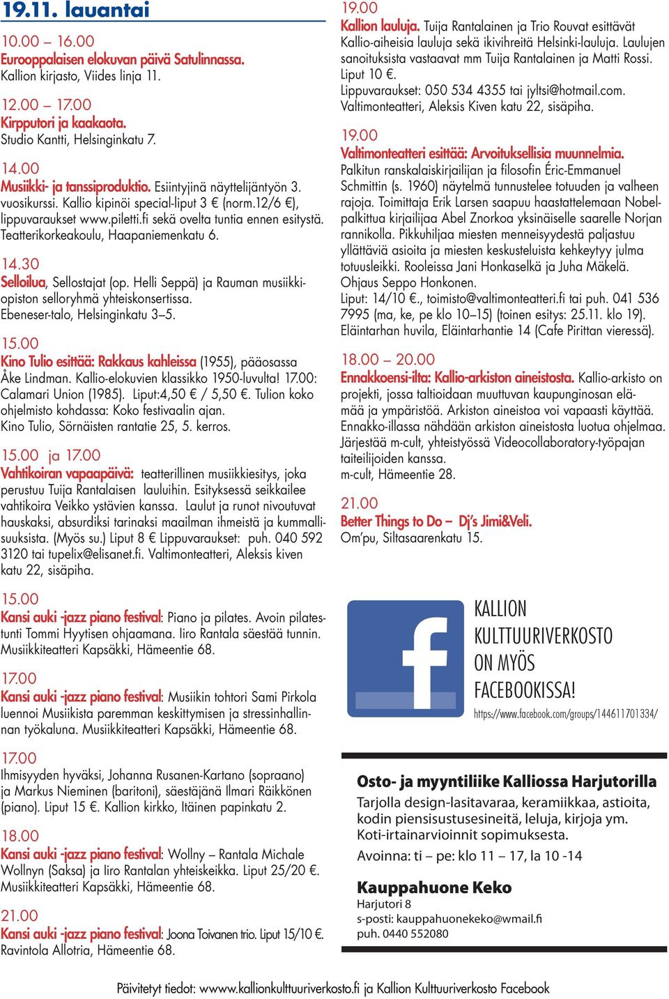 Teatterikorkeakoulu, Haapaniemenkatu 6. 14.30 Selloilua, Sellostajat (op. Helli Seppä) ja Rauman musiikkiopiston selloryhmä yhteiskonsertissa. Ebeneser-talo, Helsinginkatu 3 5. 15.