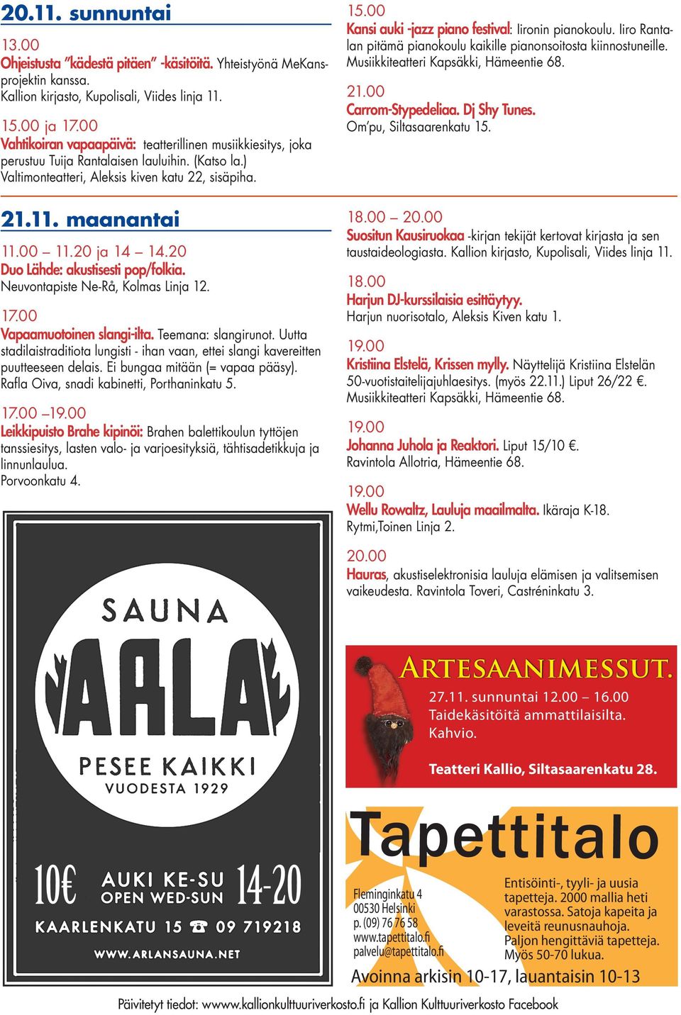 20 ja 14 14.20 Duo Lähde: akustisesti pop/folkia. Neuvontapiste Ne-Rå, Kolmas Linja 12. 17.00 Vapaamuotoinen slangi-ilta. Teemana: slangirunot.
