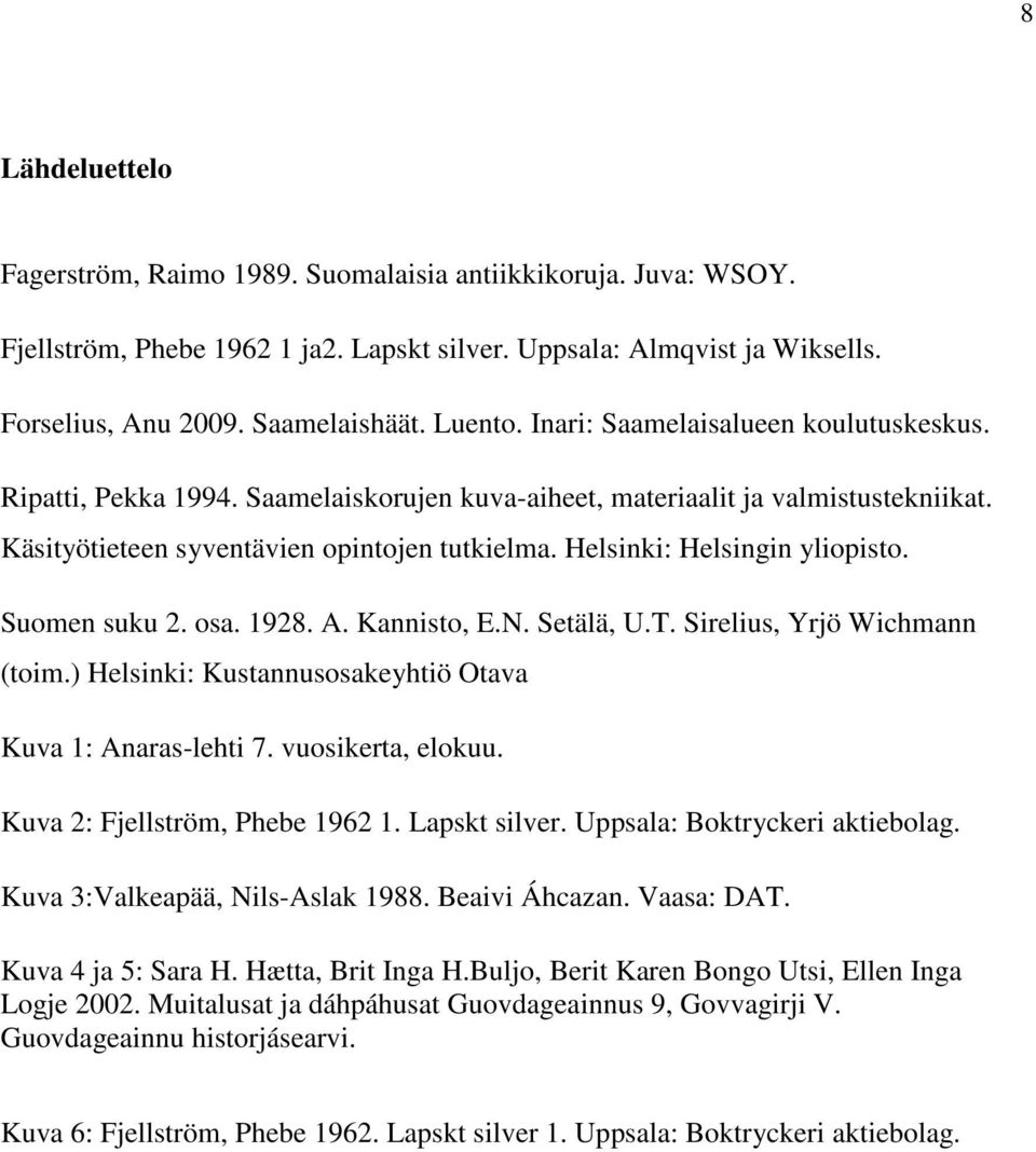 Helsinki: Helsingin yliopisto. Suomen suku 2. osa. 1928. A. Kannisto, E.N. Setälä, U.T. Sirelius, Yrjö Wichmann (toim.) Helsinki: Kustannusosakeyhtiö Otava Kuva 1: Anaras-lehti 7. vuosikerta, elokuu.