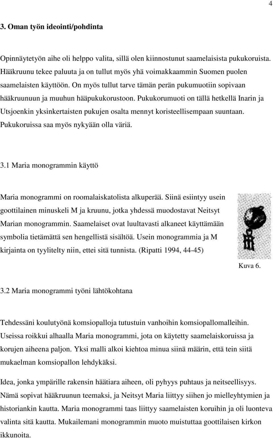 Pukukorumuoti on tällä hetkellä Inarin ja Utsjoenkin yksinkertaisten pukujen osalta mennyt koristeellisempaan suuntaan. Pukukoruissa saa myös nykyään olla väriä. 3.