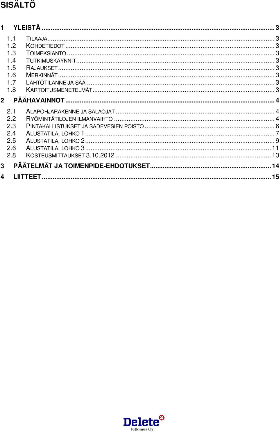 .. 4 2.3 PINTAKALLISTUKSET JA SADEVESIEN POISTO... 6 2.4 ALUSTATILA, LOHKO 1... 7 2.5 ALUSTATILA, LOHKO 2... 9 2.