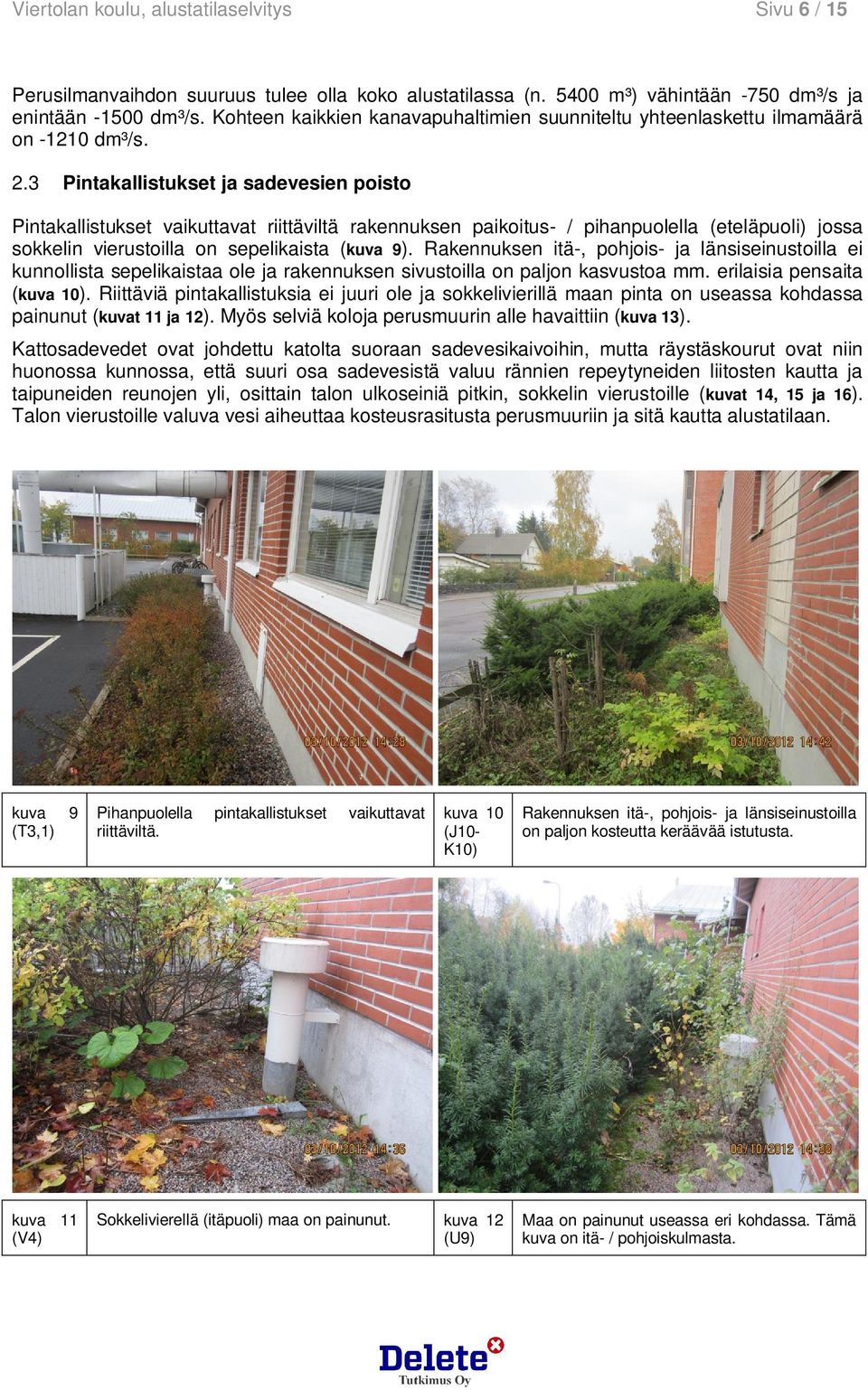 3 Pintakallistukset ja sadevesien poisto Pintakallistukset vaikuttavat riittäviltä rakennuksen paikoitus- / pihanpuolella (eteläpuoli) jossa sokkelin vierustoilla on sepelikaista (kuva 9).